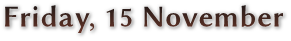 Friday, 15 November Friday, 15 November