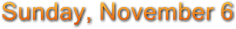 Sunday, November 6 Sunday, November 6