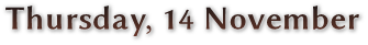 Thursday, 14 November Thursday, 14 November